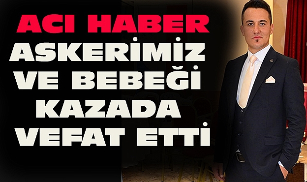 DİNARLI ASKERİMİZ VE BEBEĞİ TRAFİK KAZASINDA VEFAT ETTİ