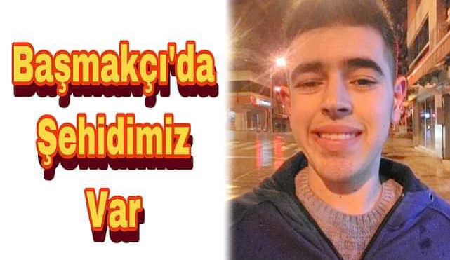 BAŞMAKÇI’DAN ŞEHİDİMİZ VAR!