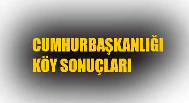 CUMHURBAŞKANLIĞI KÖY SONUÇLARI