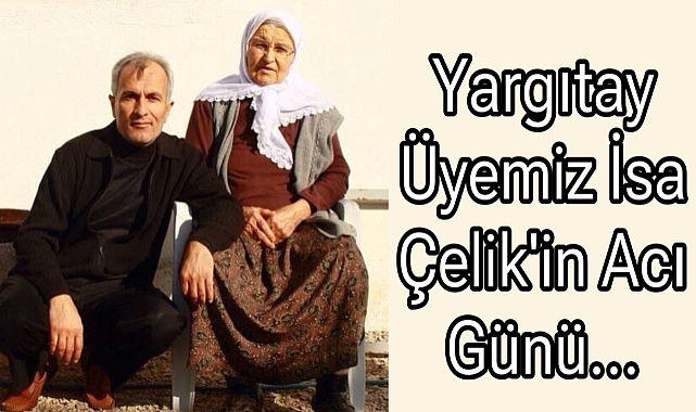 degerli buyugumuz yargitay uyemiz isa celik in aci gunu 9287