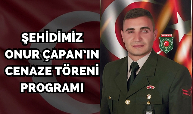 Şehidimiz P.Uzm.Çvş. Onur ÇAPAN’ın Cenaze Töreni Programı